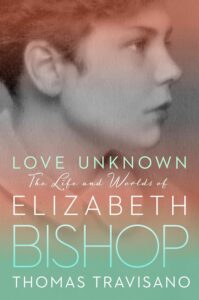 Love Unknown: The Life and Worlds of Elizabeth Bishop 